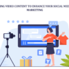 Video Content to Enhance Your Social Media Marketing